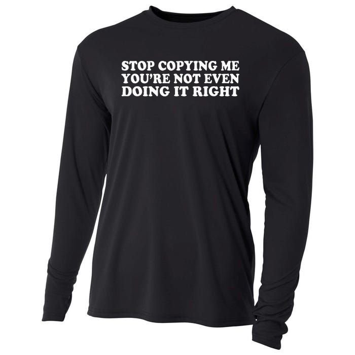 Stop Copying Me YouRe Not Even Doing It Right Cooling Performance Long Sleeve Crew