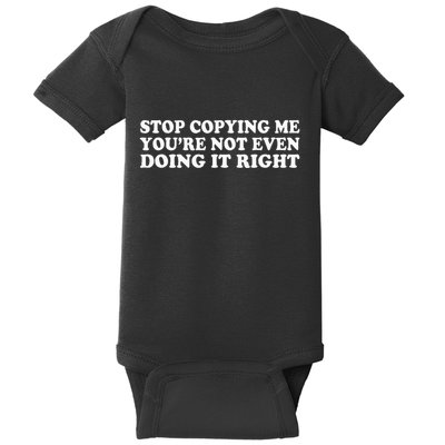 Stop Copying Me YouRe Not Even Doing It Right Baby Bodysuit