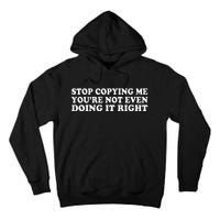 Stop Copying Me YouRe Not Even Doing It Right Tall Hoodie