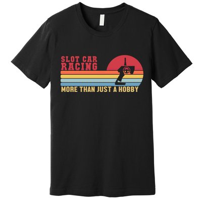 Slot Car More Than A Hobby Mini Car Drag Racing Slot Car Gift Premium T-Shirt