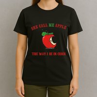 She Call Me Apple The Way I Be In Cider T-Shirt