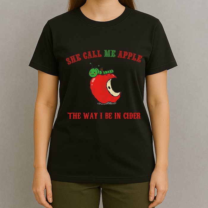 She Call Me Apple The Way I Be In Cider T-Shirt