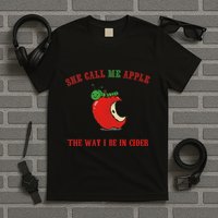 She Call Me Apple The Way I Be In Cider T-Shirt