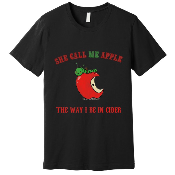 She Call Me Apple The Way I Be In Cider Premium T-Shirt