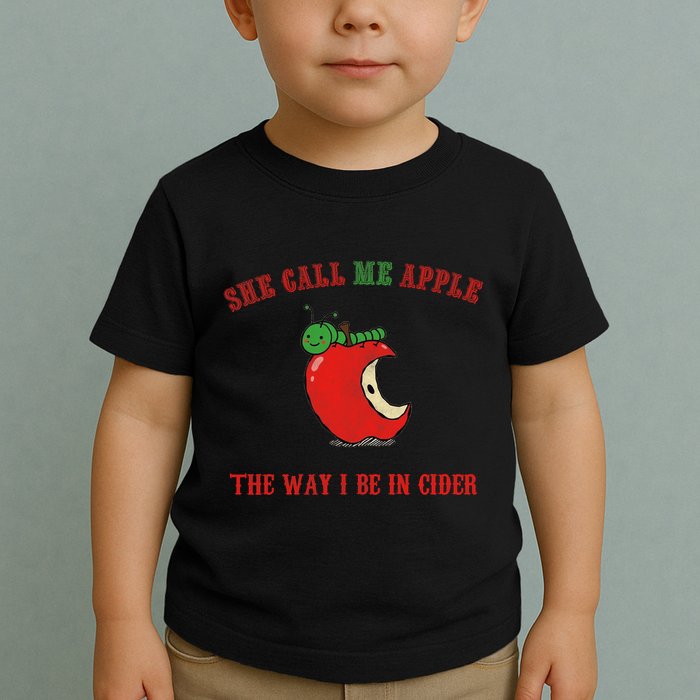 She Call Me Apple The Way I Be In Cider Toddler T-Shirt