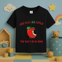 She Call Me Apple The Way I Be In Cider Toddler T-Shirt