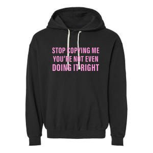 Stop Copying Me You’Re Not Even Doing It Right Garment-Dyed Fleece Hoodie