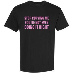 Stop Copying Me You’Re Not Even Doing It Right Garment-Dyed Heavyweight T-Shirt