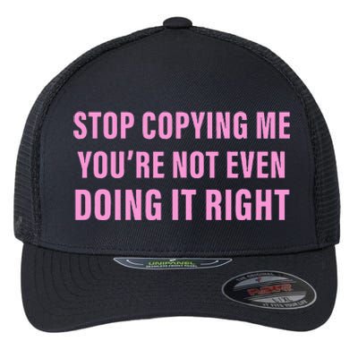 Stop Copying Me You’Re Not Even Doing It Right Flexfit Unipanel Trucker Cap