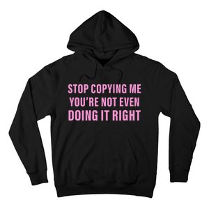 Stop Copying Me You’Re Not Even Doing It Right Hoodie