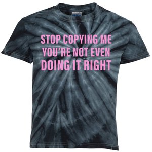 Stop Copying Me You’Re Not Even Doing It Right Kids Tie-Dye T-Shirt