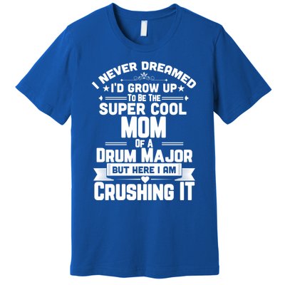 Super Cool Mom Of A Drum Major Funny Marching Band Gift Premium T-Shirt