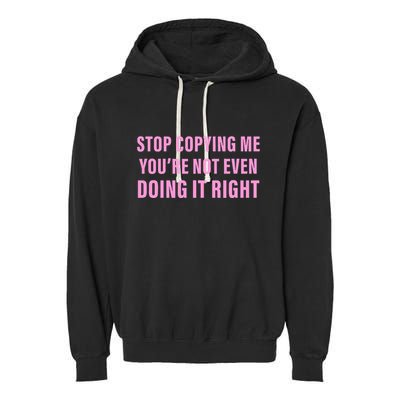 Stop Copying Me You’Re Not Even Doing It Right Apparel Garment-Dyed Fleece Hoodie