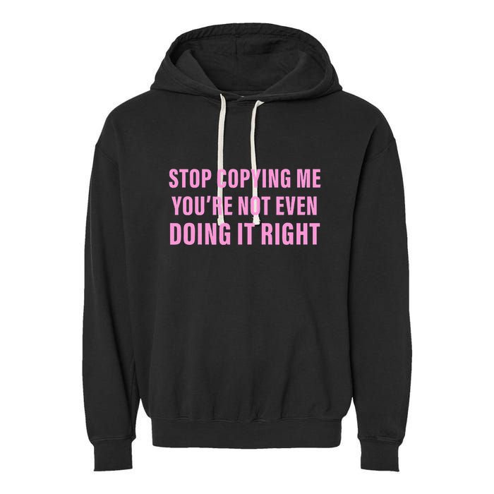 Stop Copying Me You’Re Not Even Doing It Right Apparel Garment-Dyed Fleece Hoodie