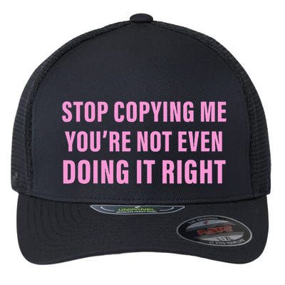 Stop Copying Me You’Re Not Even Doing It Right Apparel Flexfit Unipanel Trucker Cap