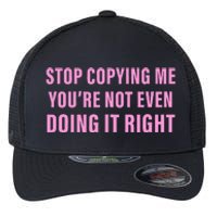 Stop Copying Me You’Re Not Even Doing It Right Apparel Flexfit Unipanel Trucker Cap