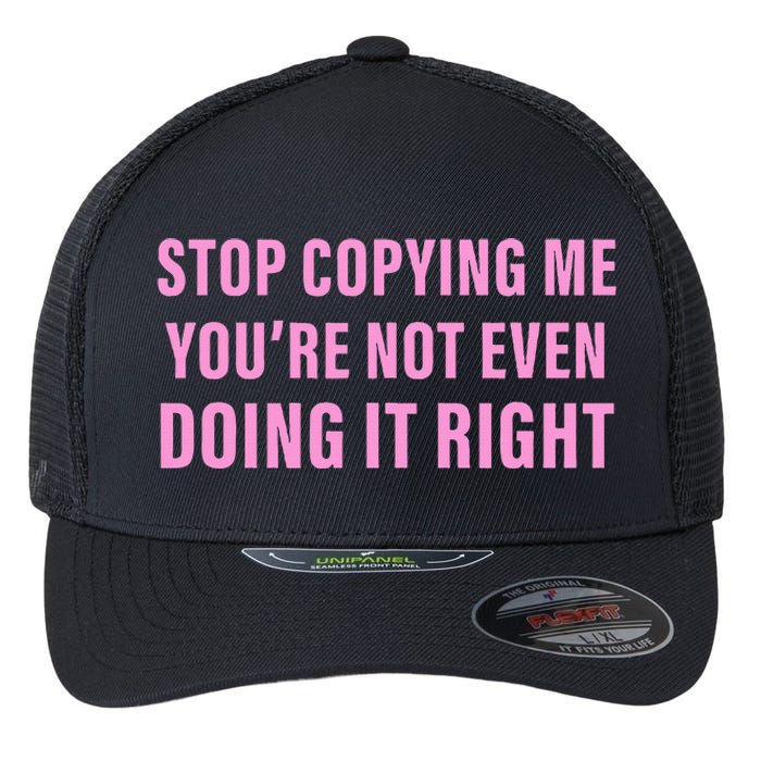 Stop Copying Me You’Re Not Even Doing It Right Apparel Flexfit Unipanel Trucker Cap