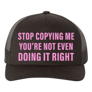 Stop Copying Me You’Re Not Even Doing It Right Apparel Yupoong Adult 5-Panel Trucker Hat