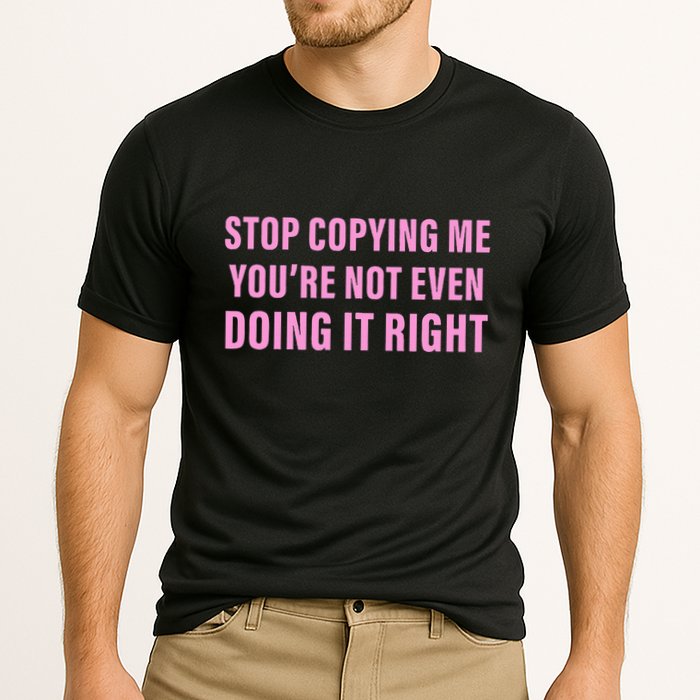 Stop Copying Me You’Re Not Even Doing It Right Apparel Performance Shirt