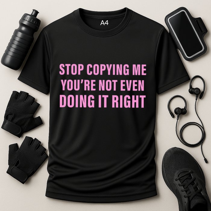 Stop Copying Me You’Re Not Even Doing It Right Apparel Performance Shirt
