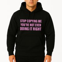 Stop Copying Me You’Re Not Even Doing It Right Apparel Hoodie