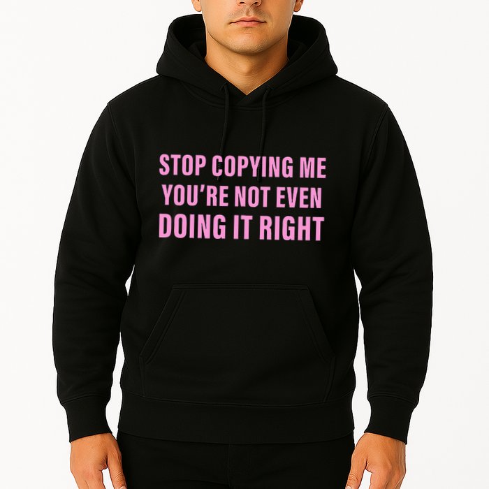 Stop Copying Me You’Re Not Even Doing It Right Apparel Hoodie
