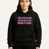 Stop Copying Me You’Re Not Even Doing It Right Apparel Hoodie