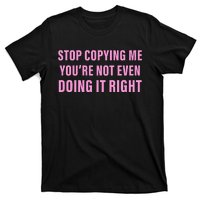 Stop Copying Me You’Re Not Even Doing It Right Apparel T-Shirt