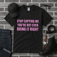 Stop Copying Me You’Re Not Even Doing It Right Apparel Tall T-Shirt