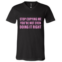 Stop Copying Me You’Re Not Even Doing It Right Apparel V-Neck T-Shirt