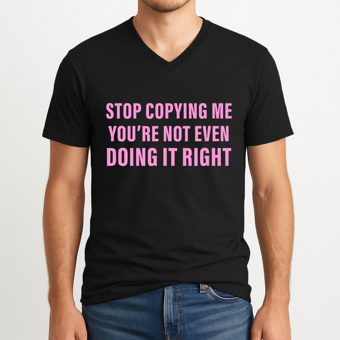 Stop Copying Me You’Re Not Even Doing It Right Apparel V-Neck T-Shirt