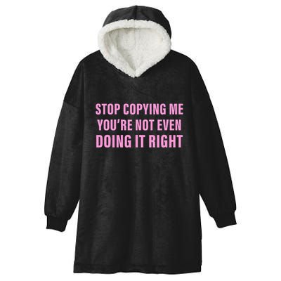 Stop Copying Me You’Re Not Even Doing It Right Apparel Hooded Wearable Blanket