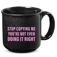 Stop Copying Me You’Re Not Even Doing It Right Apparel 15oz Campfire Ceramic Mug