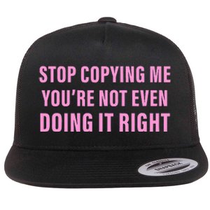 Stop Copying Me You’Re Not Even Doing It Right Apparel Flat Bill Trucker Hat