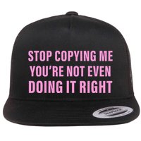 Stop Copying Me You’Re Not Even Doing It Right Apparel Flatbill Hat
