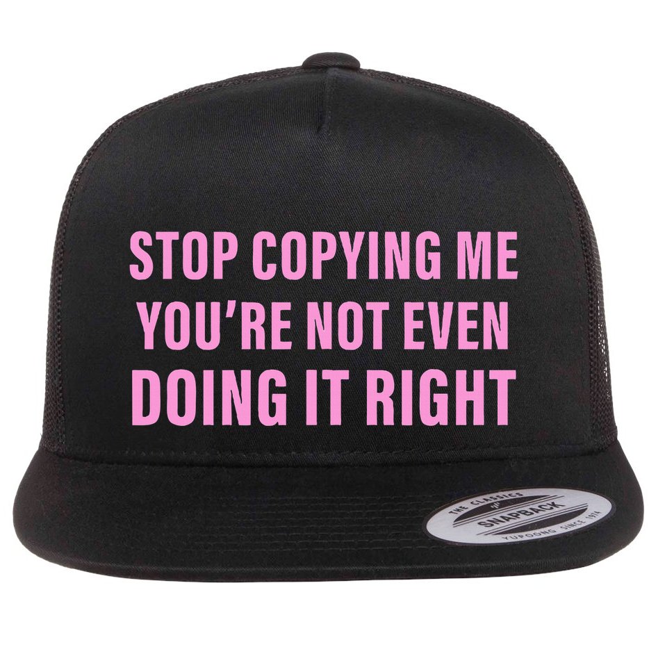 Stop Copying Me You’Re Not Even Doing It Right Apparel Flatbill Hat