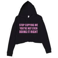Stop Copying Me You’Re Not Even Doing It Right Apparel Crop Fleece Hoodie