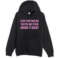Stop Copying Me You’Re Not Even Doing It Right Apparel Premium Pullover Hoodie