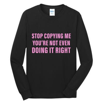 Stop Copying Me You’Re Not Even Doing It Right Apparel Tall Long Sleeve T-Shirt