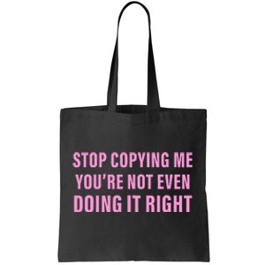 Stop Copying Me You’Re Not Even Doing It Right Apparel Tote Bag