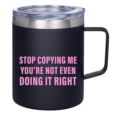 Stop Copying Me You’Re Not Even Doing It Right Apparel 12oz Stainless Steel Coffee Mug