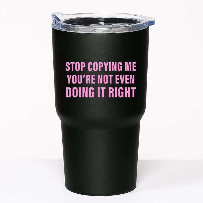 Stop Copying Me You’Re Not Even Doing It Right Apparel Tumbler