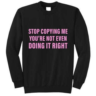 Stop Copying Me You’Re Not Even Doing It Right Apparel Tall Sweatshirt