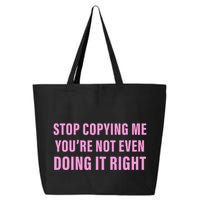 Stop Copying Me You’Re Not Even Doing It Right Apparel 25L Jumbo Tote