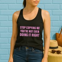 Stop Copying Me You’Re Not Even Doing It Right Apparel Womens Tank Top