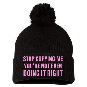 Stop Copying Me You’Re Not Even Doing It Right Apparel Pom Pom 12in Knit Beanie