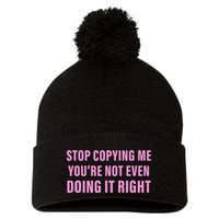 Stop Copying Me You’Re Not Even Doing It Right Apparel Pom Pom 12in Knit Beanie