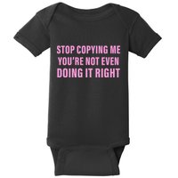 Stop Copying Me You’Re Not Even Doing It Right Apparel Baby Bodysuit