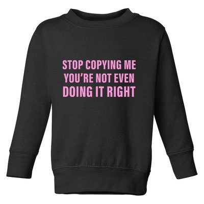 Stop Copying Me You’Re Not Even Doing It Right Apparel Toddler Sweatshirt