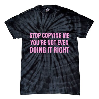Stop Copying Me You’Re Not Even Doing It Right Apparel Tie-Dye T-Shirt